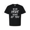 We Are Here Because Of You Christian Unisex T Shirt Inspirational Quote Tee For