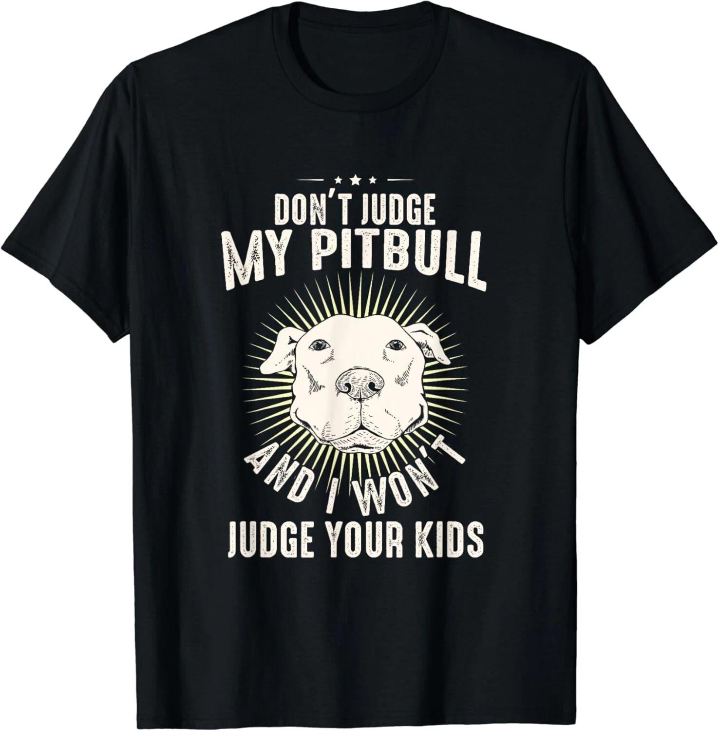 Dog Lover Pittie Mom Dad Puppy Owner Don_t Judge My Pitbull Gift Unisex T-Shirt L