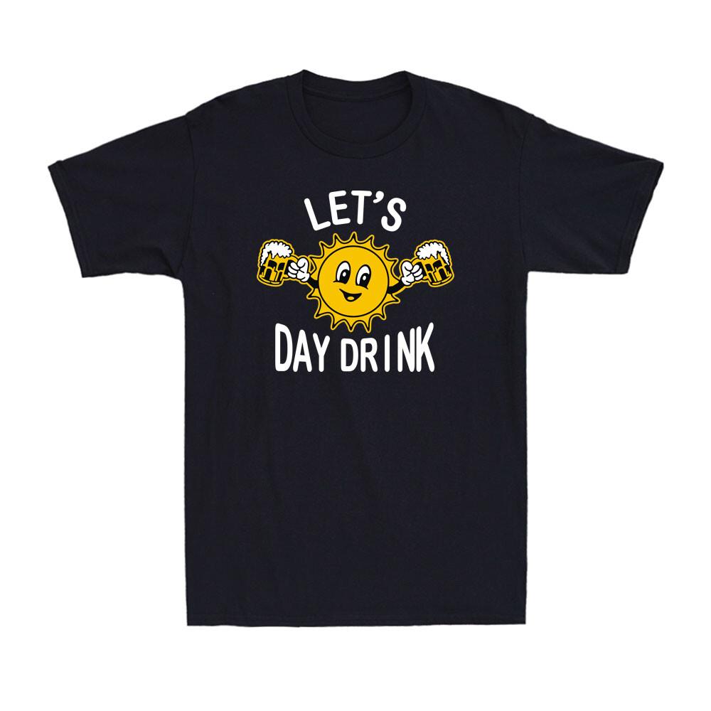 Let s Day Drink Funny Day Drinking Drunken Sunny Booze Drinking Men s T-Shirt S