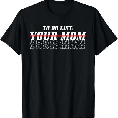 Funny To Do List Your Mom Sarcasm Sarcastic Saying Men Women T-Shirt