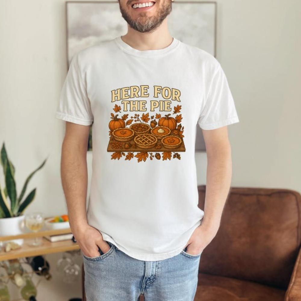 

Here for The Pie Thanksgiving Printed Tshirt Fall Foodie Woman Man Cotton Tshirts Vintage Autumn Festival Unisex Shortsleev S