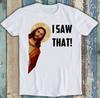 Jesus I Saw That Humorous Hilarious Christian Funny Gift Tee T Shirt 2994