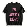 Slogan Print T Shirt I'M ALWAYS RIGHT Casual Daily Top Funny Attitude Crewneck Tee For Men Women Pure Cotton T-shirt