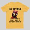 I Retired You Cant Make Me Funny T-Shirt