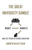 The The Great University Gamble : Money, Markets and the Future of Higher Education Book