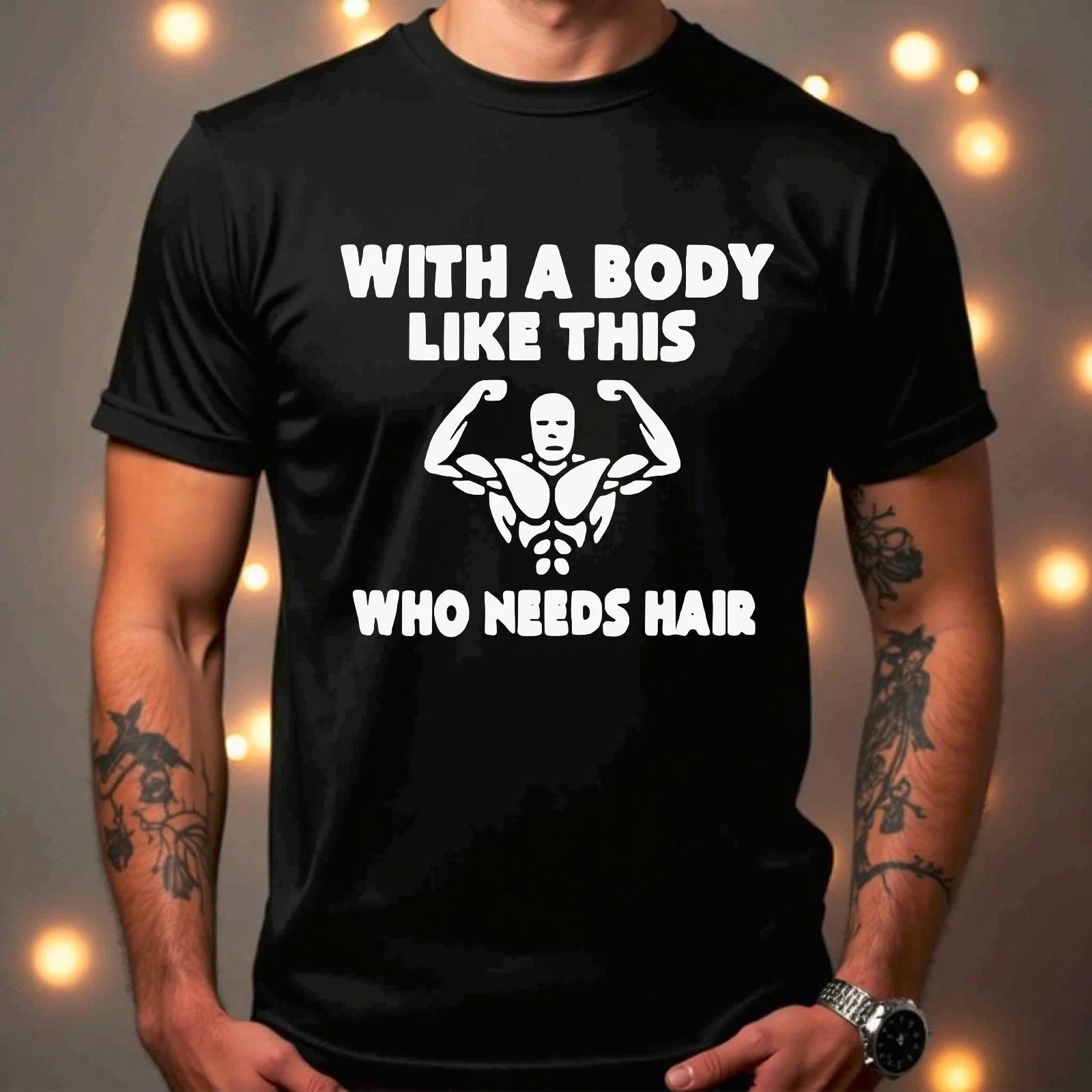 With A Body Like This Who Needs Hair Mens Novelty Funny Birthday Gift T-Shirt 4XL