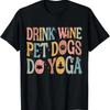 Drink Wine Pet Dogs Do Yoga Groovy Dog Lover Mom Unisex T Shirt