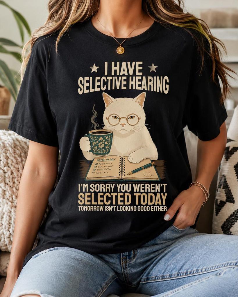 I Have Selective Hearing Shirt, Humorous Cat Tee, You Weren't Selected Quote Gift, Sarcastic Feline Graphic Apparel for Women Men Pet Lovers