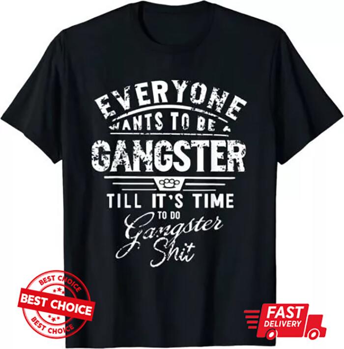 Everyone Want To Be Gangster Till It s Time To Do T-Shirt S-3XL Q3476 S