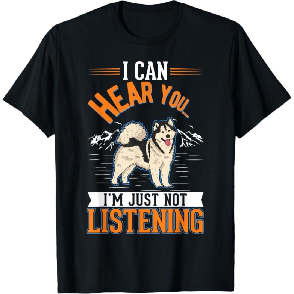 

Alaskan Malamute I can hear you I m just not listening T-Shirt S