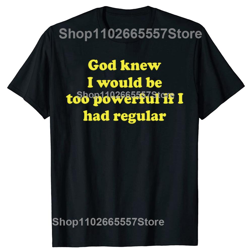 Funny God Knew I Would Be Too Powerful If I Had Regular Bowel Tshirts Men Casual Tshirt 100 Cotton Loose Oversized T Shirt