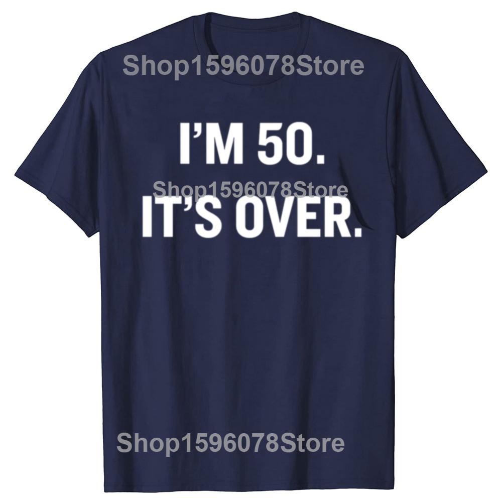 Im 50 Its Over Funny 50th Birthday Gift Tee Tops Round Neck ShortSleeve Fashion Tshirt Clothing Casual Basic Tshirts