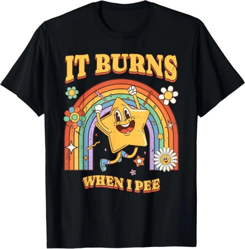 Funny Saying It Burns When I Pee ! Sarcastic Ironic Unisex T-Shirt