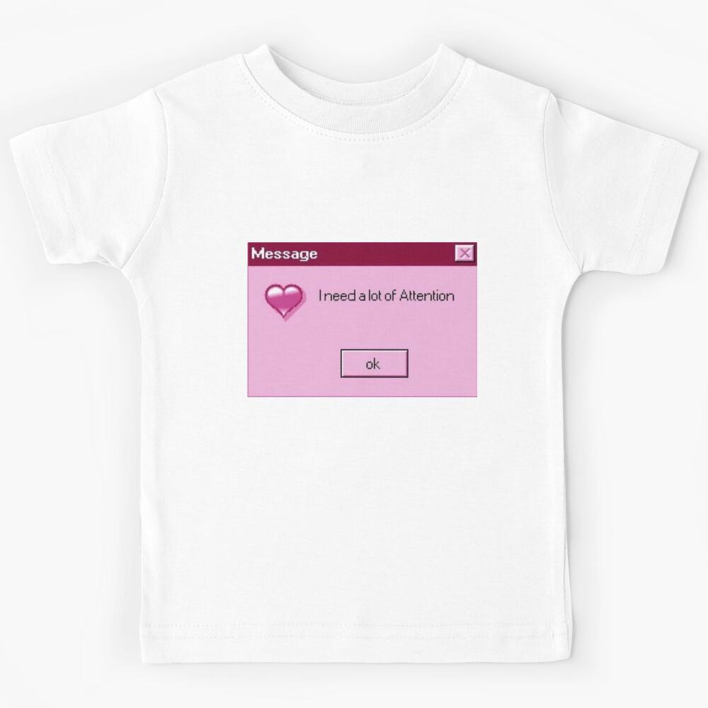 I need a lot of attention Kids T-Shirt 100