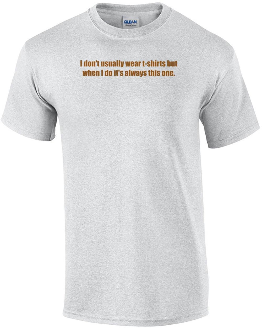 I don t usually wear t-shirts but when I do it s always this one. Shirt 2XL