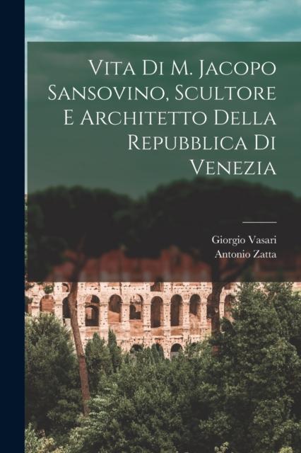 Cartea Vita Di M. Jacopo Sansovino, Scultore E Architetto Della Repubblica Di Venezia