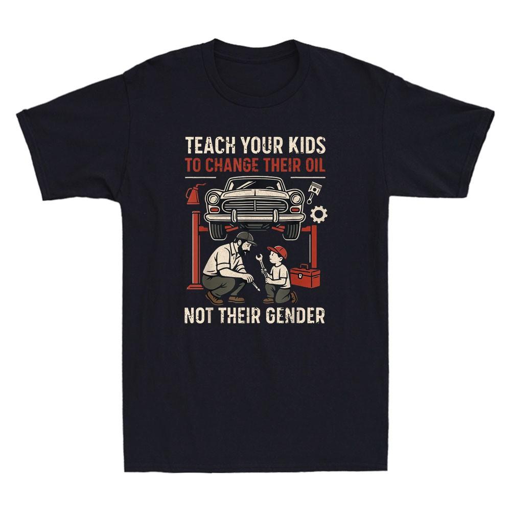 Teach Your Kids to Change Their Oil Not Their Gender Funny Graphic Men s T-Shirt XL