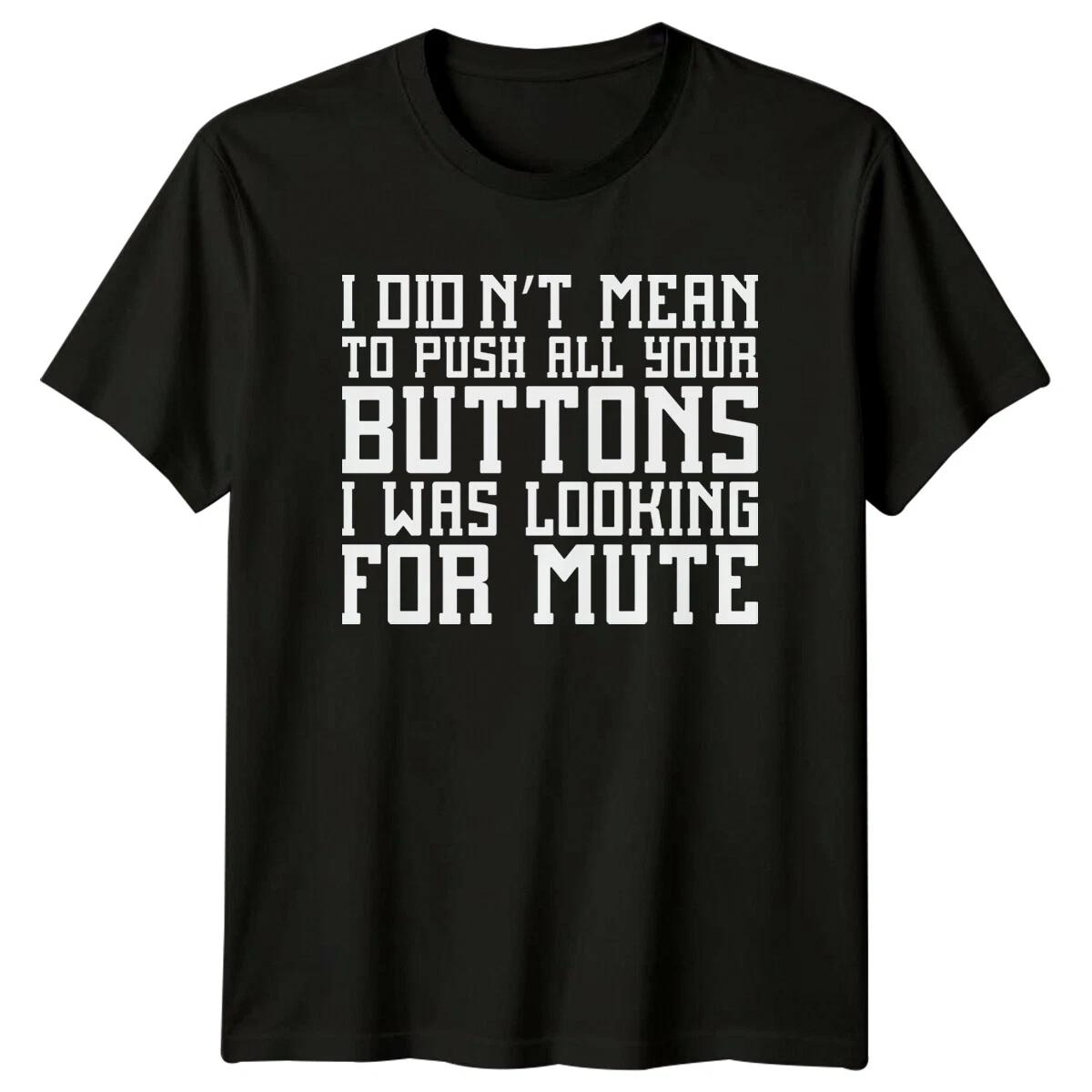 I Didn t Mean To Push All Your Buttons Sarcastic Humor Adult T-Shirt M
