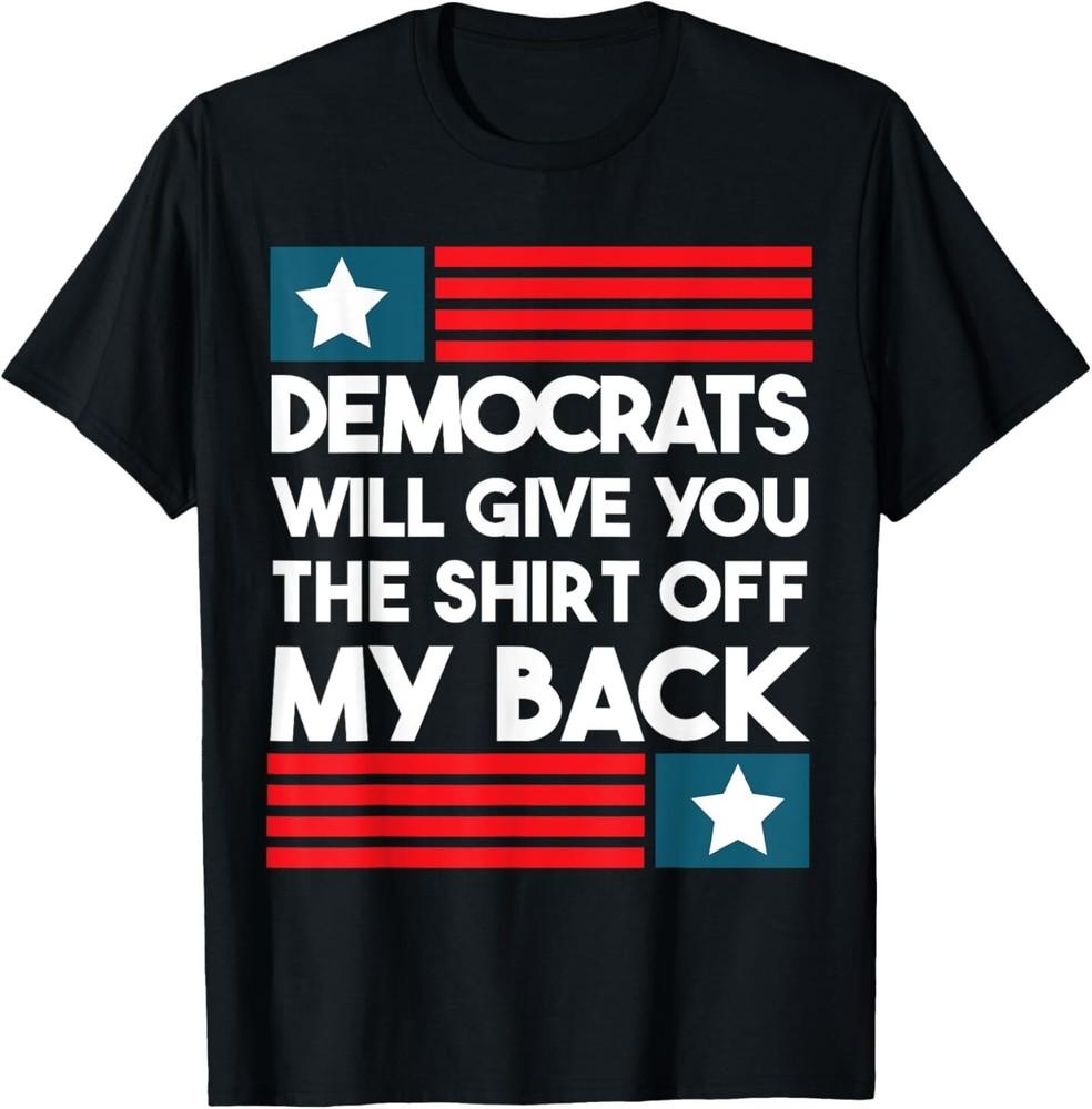 

Democrats Will Give You The Shirt Off My Back Funny Design T-Shirt Unisex T-Shirt XXL
