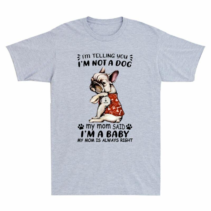 French Bulldog Im Telling You Im Not A Dog My Mom Said Im A Baby Tshirt