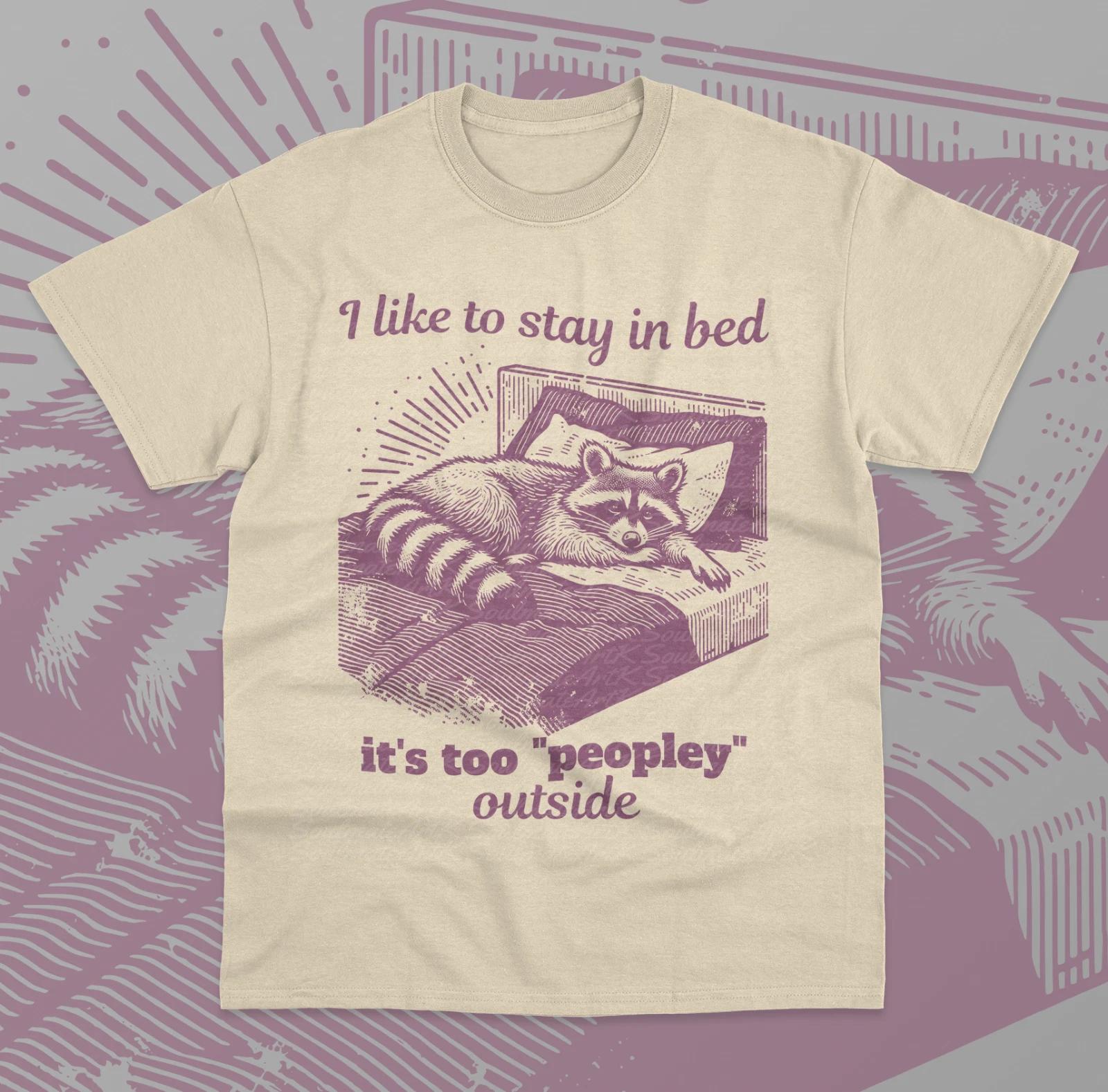 I Like To Stay In Bed T-Shirt It s too  peopley  outside Lazy Raccoon Shirt 2XL