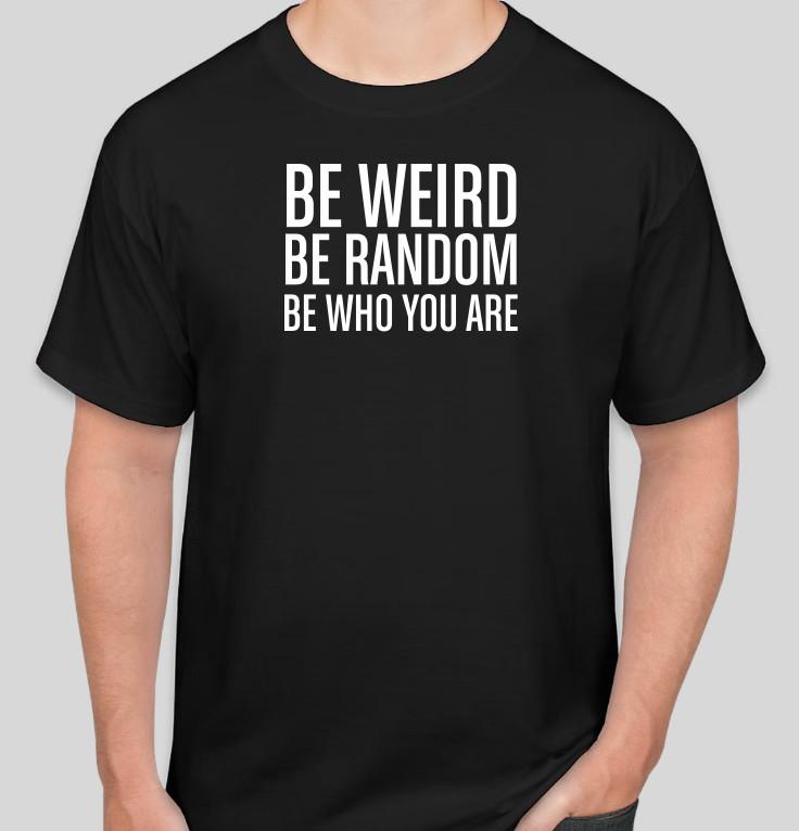 

BE WIERD BE RANDOM BE WHO YOU ARE GIFT WORKOUT INSPIRE T Shirt S-2XL Tee GYM 5XL різнокольоровий