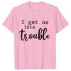 Funny BFF Tshirts for Unisex I Get Us Into Trouble Tshirts Best Friend Shirt Friends Matching Party Tee Shirt Femme Short Sleeve