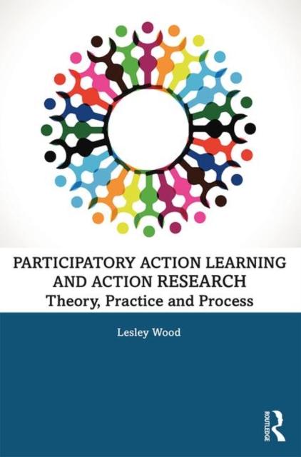 The Participatory Action Learning and Action Research : Theory, Practice and Process Book