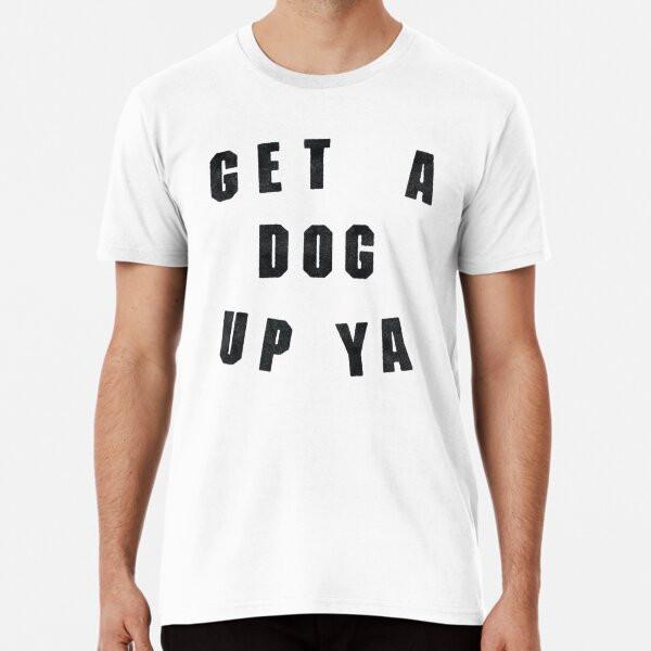 Get A Dog Up Ya - Idiot Box Premium T-Shirt S to 5XL Made in the AU/USA T-Shirt