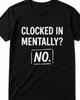 Clocked In Mentally?  No!  Funny T Shirt Tee