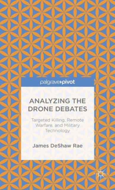 Knyga Analyzing the Drone Debates: Targeted Killing, Remote Warfare, and Military Technology