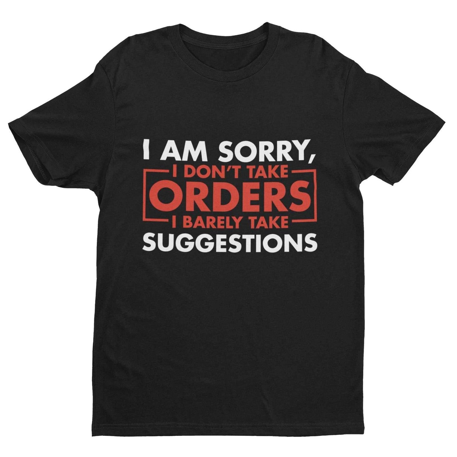Funny Sarcastic T Shirt I Am Sorry I Don t Take Orders I Barely Take Suggestions 4XL