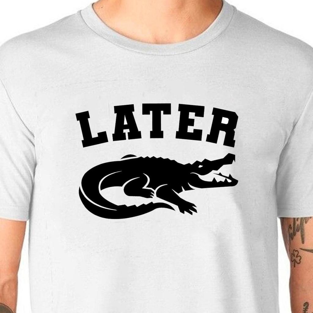 Later Alligator Black or White T-Shirt T-Shirt Gift Tee Unisex Uneek Tee