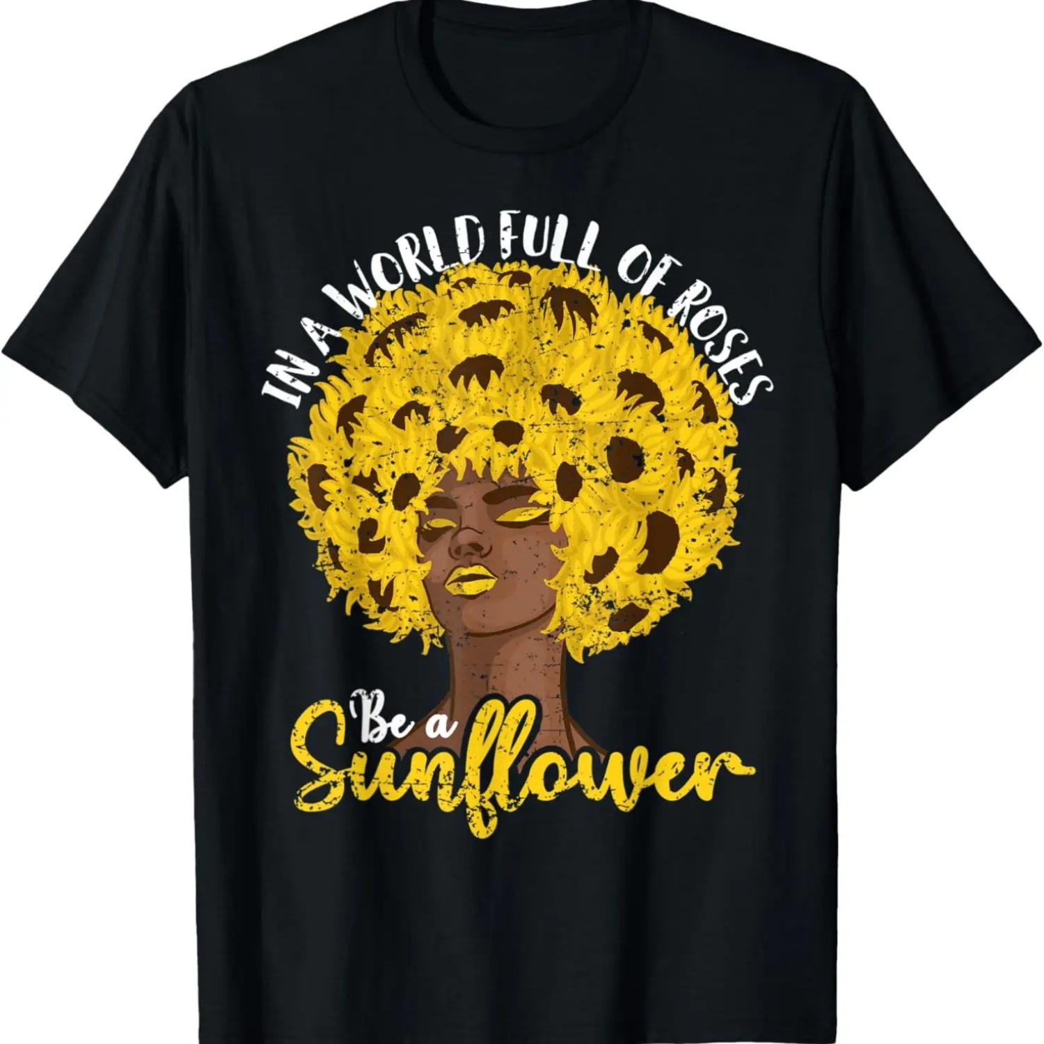 

In A World Full Of Roses Be A Sunflower Black Girl gift T-Shirt XXXXXL