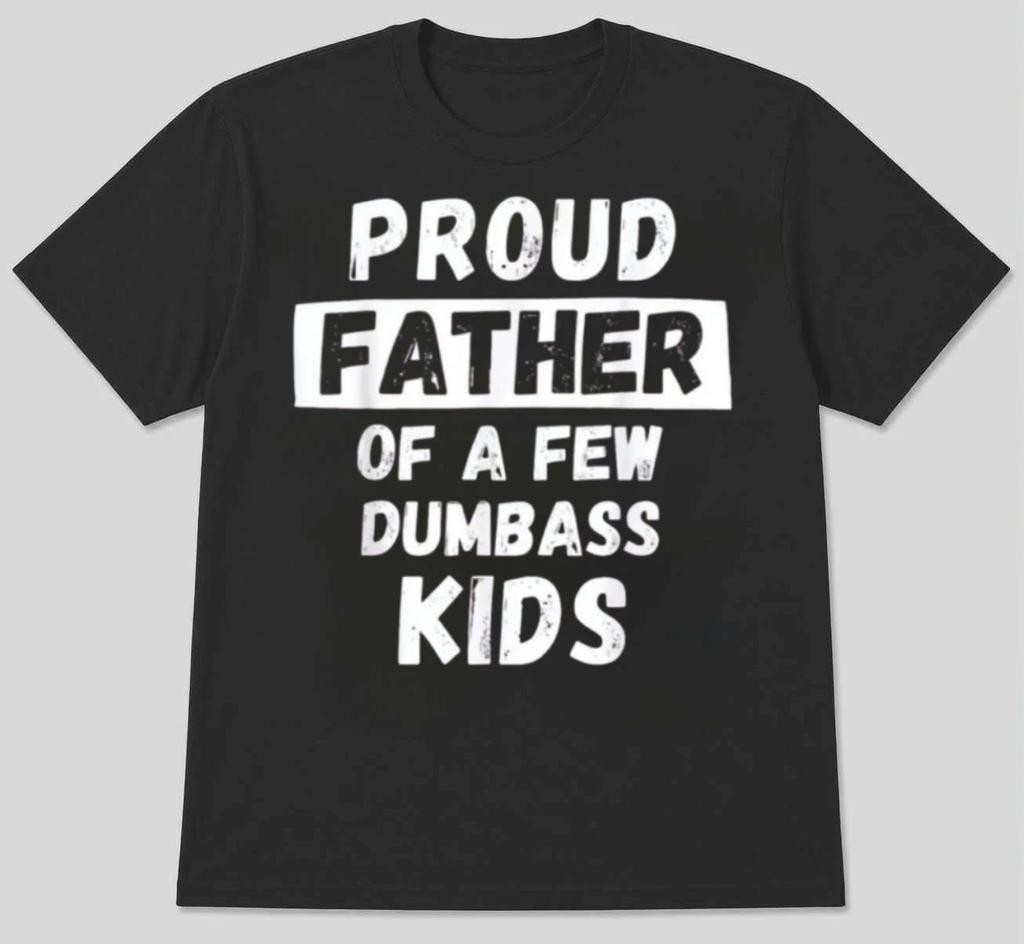 Proud Father of a Few Dumbass Kids Funny Dad Humor T-Shirt S M L XL 2 3 4 XL