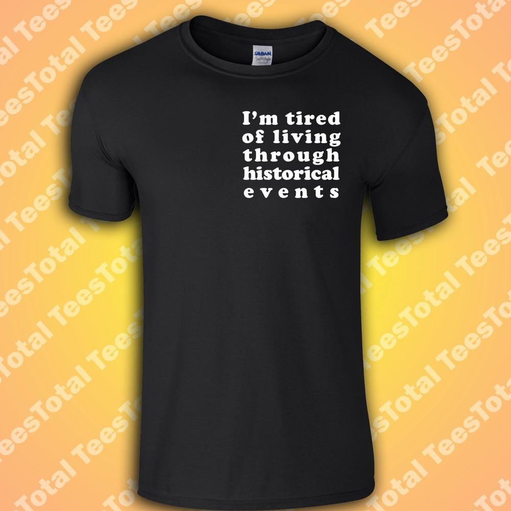 

Tired Of Living Through Historical Events T-Shirt | Funny | Meme | 2025 L