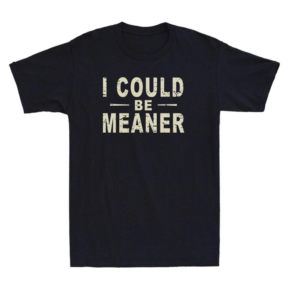 I Could Be Meaner Spicy Attitude Funny Sarcastic Quote Joke Retro Men s T-Shirt XXXXL