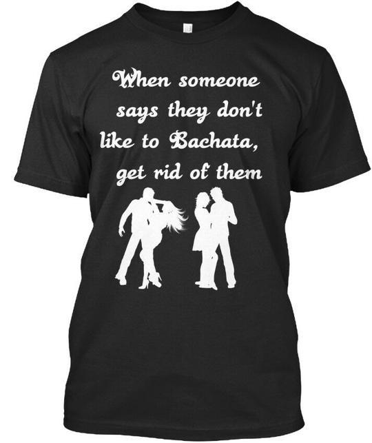 Веселая Бачата Когда Кто-то Говорит, Что Не Любит Избавляться Футболка Сделано в США S-5XL XL