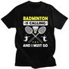 Fashion Badminton Is Calling And I Must Go T Shirt Men ShortSleeve Tshirt Casual Tee For Husband Father Oversized Tshirt
