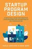 The Startup Program Design: A Practical Guide for Creating Accelerators and Incubators At Any Organization Book