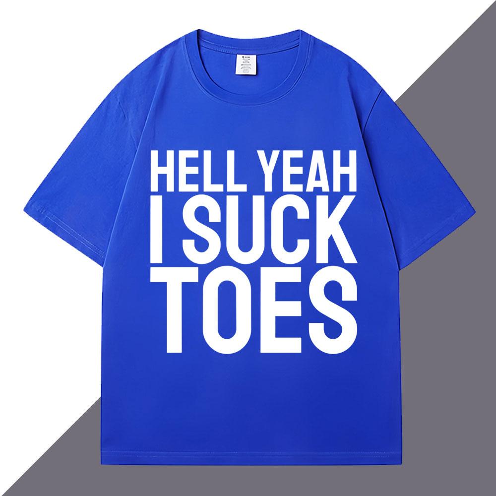 Hell Yeah I Suck Toes Funny T Shirts Humor Joke Personality Men Women Short Sleeve Loose Cotton Casual Summer Tshirt Streetwear