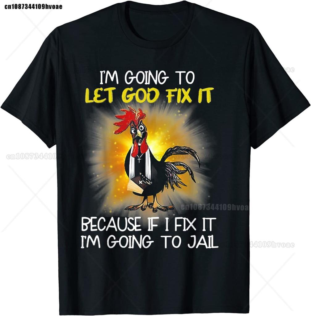 Chicken - I'm Going To Let God Fix It Because If I Fix It T-Shirt