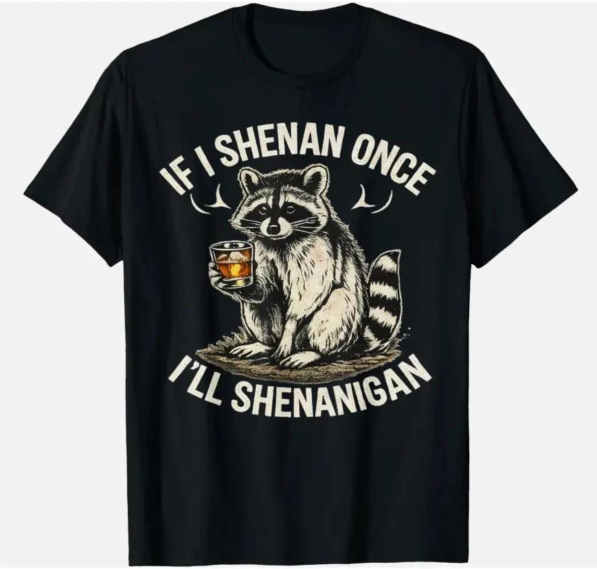 Raccoon If I Shenan Once I ll Shenanigan Funny Unisex T-Shirt 4XL