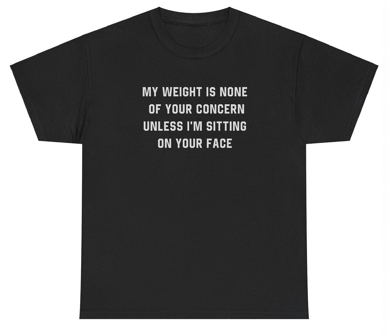 Weight Is None Of Your Concern T Shirt Funny Silly Plus Size Sex Joke Meme Tee L