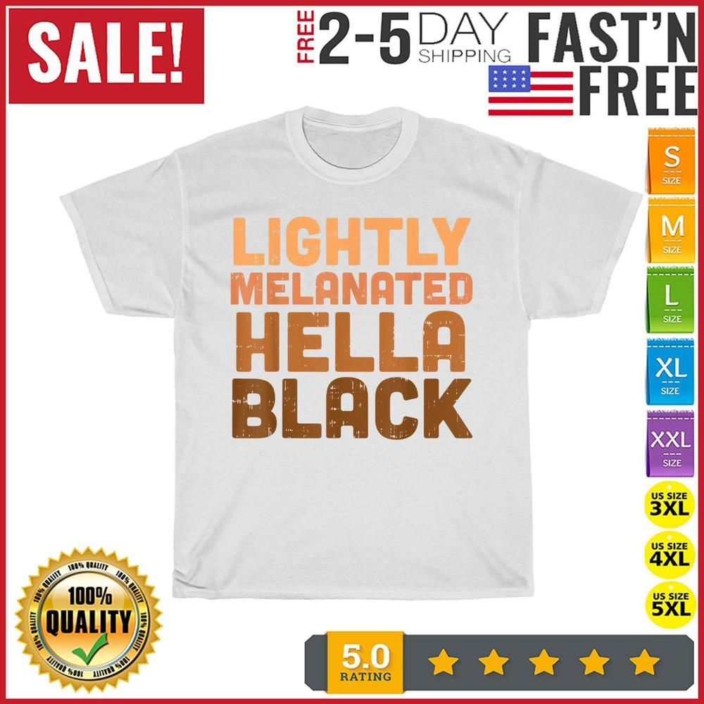 

Lightly Melanated Hella Black History Melanin African Pride T Shirt Men Women 4XL