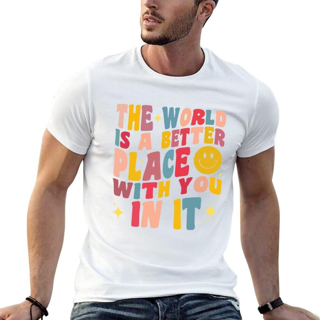 The World Is A Better Place With You In It Positive Motivate Tshirt Funny T Shirts Cotton G Unisex T Shirts For Unisex Tshirt