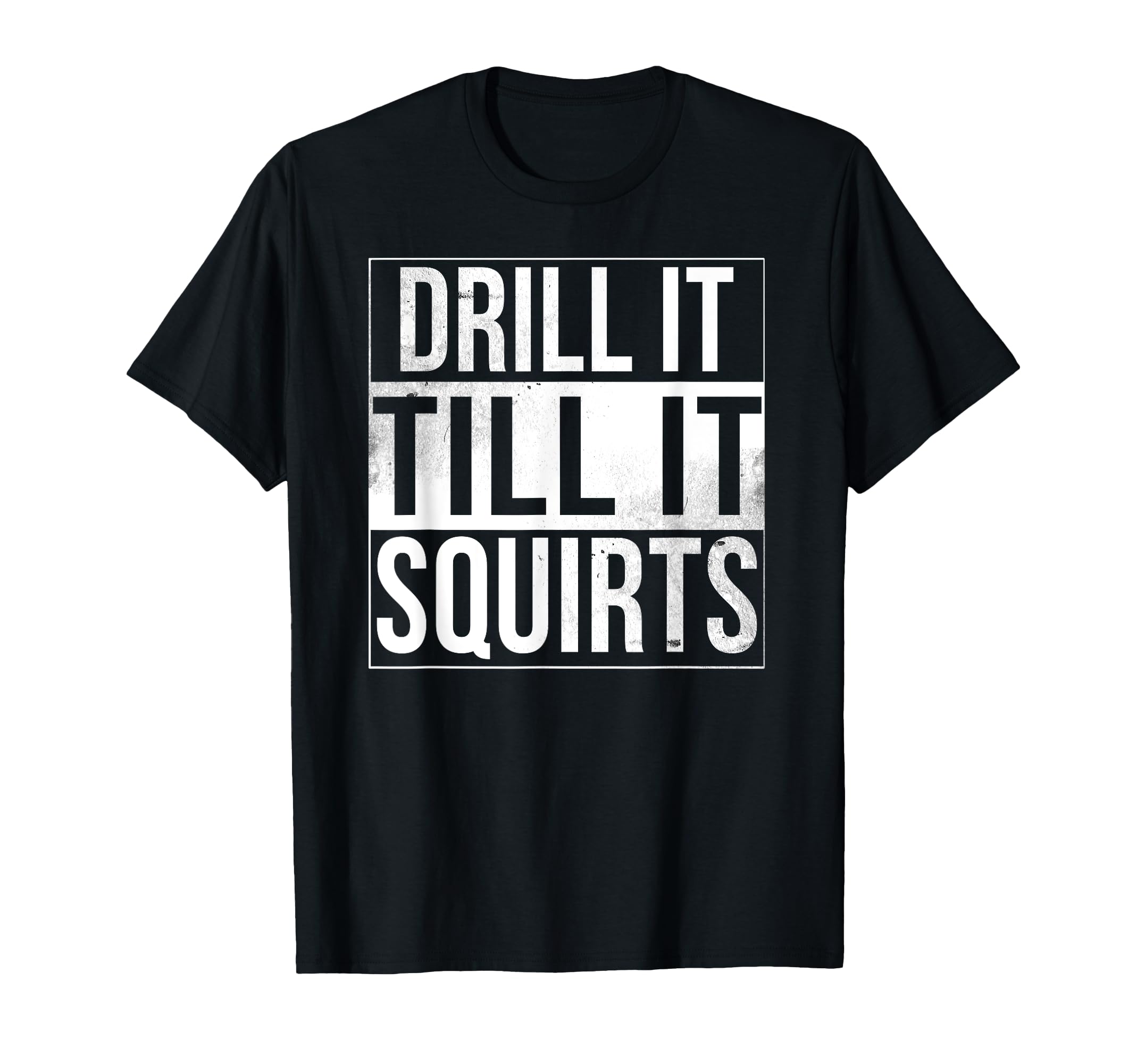 [Funny Graphic T Shirts] Ultra-Soft, Breathable, Funny Graphic T Shirts - DRILL IT TILL IT SQUIRTS S