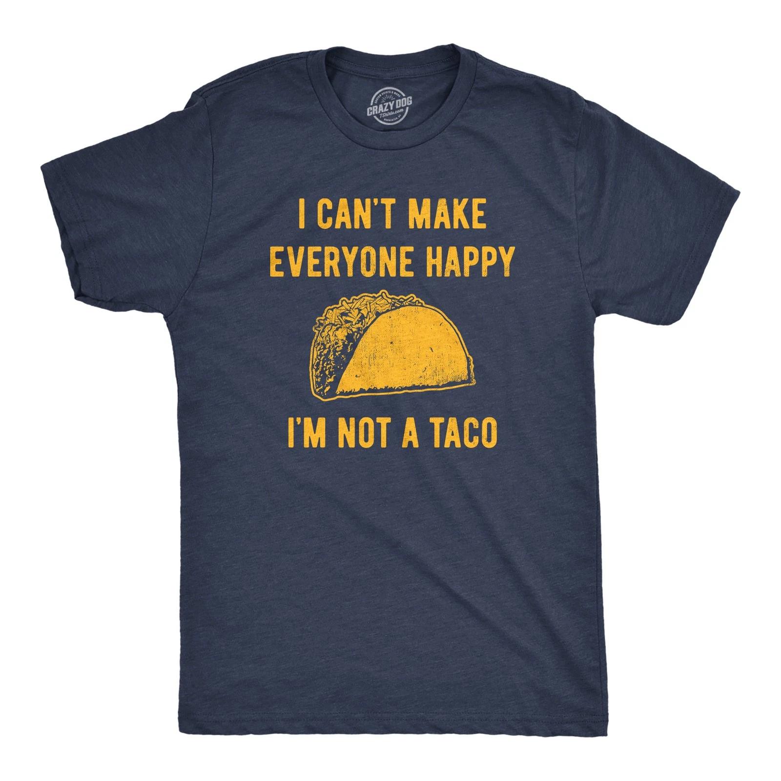 Mens I Cant Make Everyone Happy Im Not A Taco T Shirt Funny Mexican Food Lovers XS