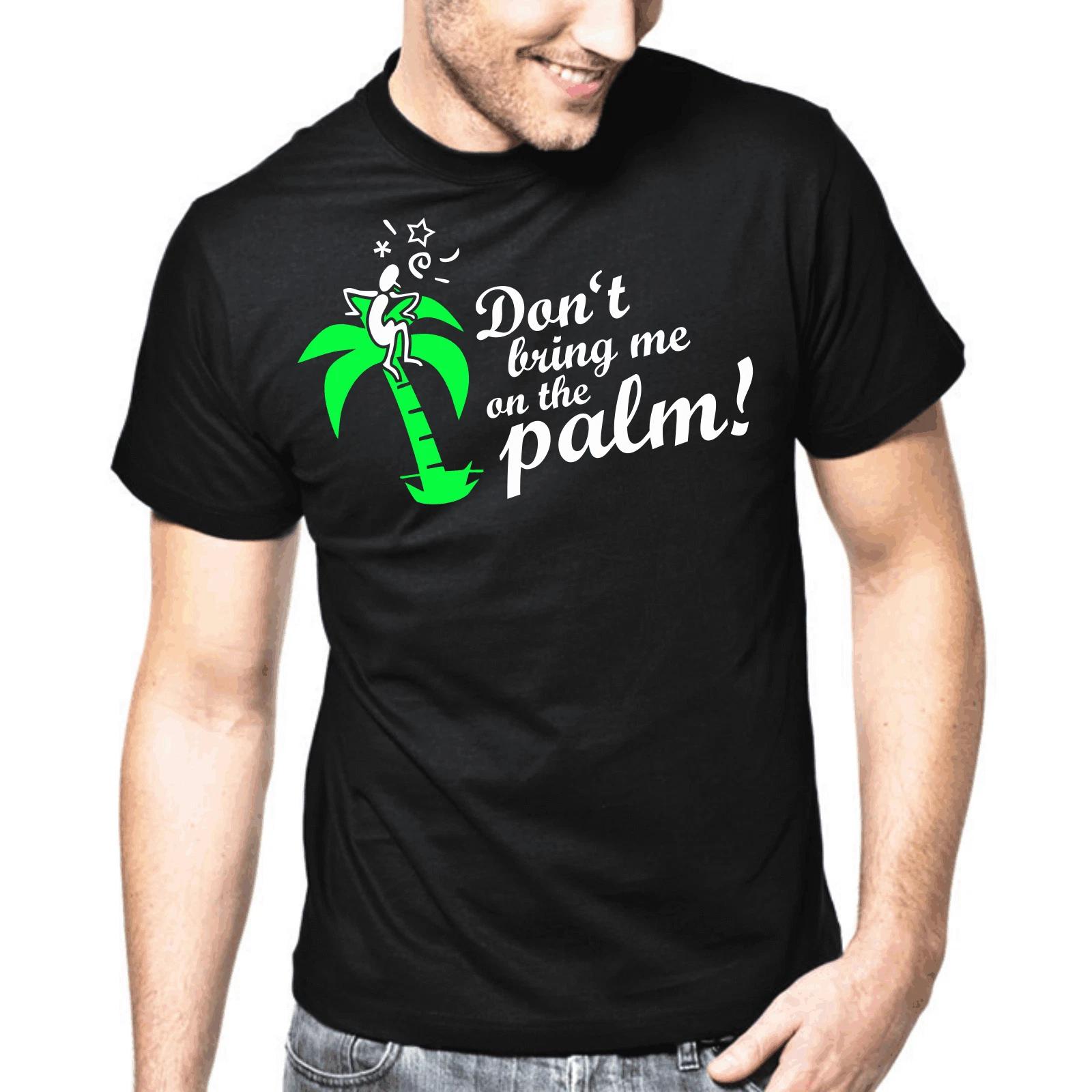 Men s and Women s T-shirts Don t bring me on the palm Funny Gift Sayings Comedy Fun XL