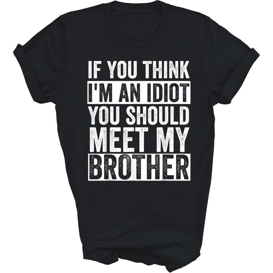MIRABOZZI If You Think I m an Idiot You Should Meet My Brother Funny Sister 1 Unisex Shirt Gift Women Men S